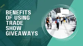 Benefits of Using Trade Show Giveaways