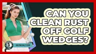 Can You Clean Rust Off Golf Wedges?