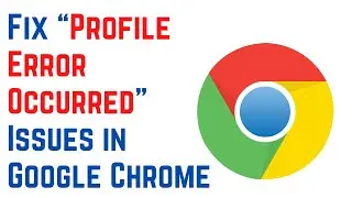 How to Fix &ldquo;Profile Error Occurred&rdquo; Issues in Google Chrome