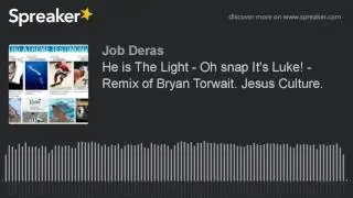 He is The Light - Oh snap It's Luke! - Remix of Bryan Torwait. Jesus Culture. (made with Spreaker)