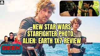 New STAR WARS: STARFIGHTER Photo Revealed, Alien: Earth 1x7 Review | THE GEEK BUDDIES