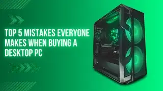 Top 5 Mistakes Everyone Makes When Buying a Desktop PC