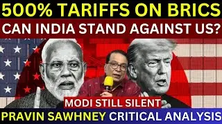 Trump To Impose 500% Tariffs On BRICS Nations Including India | Pravin Sawhney Analysis | Indo Pak