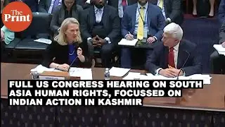 Full US Congress hearing on S. Asia human rights, focussed on India action in Kashmir #ThePrintUncut