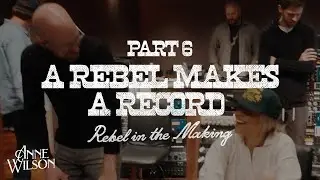 Anne Wilson – Part 6: A Rebel Makes A Record (REBEL ln The Making)
