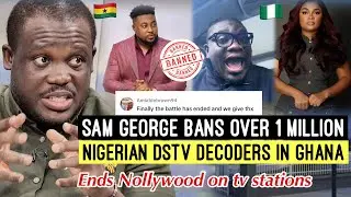 JUST IN🚨HON. SAM GEORGE BANS OVER 1MILLION NIGERIAN DSTV BOXES IN GHANA! ENDS NOLLYWOOD