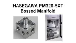 HASEGAWA PM320-5XT | Bossed Manifold Demo Machining 同時5軸＋旋削によるボス付きマニホールド デモ加工
