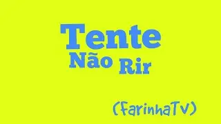 TENTE N&Atilde;O RIR-FARINHATV