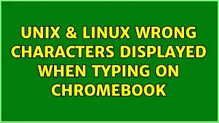Unix & Linux: Wrong characters displayed when typing on Chromebook (6 Solutions!!)