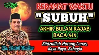 Keramat Waktu Subuh Akhir Bulan Rajab Baca 41x Biidznillah Lunas Hutang, Kaya Raya- Kh. Abdul Ghofur