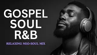 Relaxing Christian RnB & Neo-Soul Mix | Powerful R&B Soul Gospel Songs To Lift Your Spirit