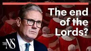 Will Keir Starmer scrap the House of Lords? | UK politics | New Statesman