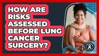 How Are Risks Assessed Before Lung Cancer Surgery? - Lung Cancer Support Hub