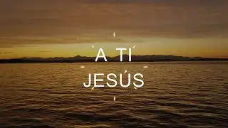 A TI JESÚS (Letra)