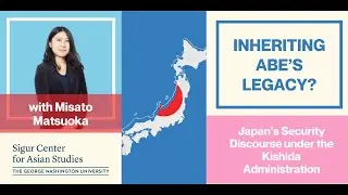 Misato Matsuoka: Inheriting Abe&rsquo;s Legacy? Japan&rsquo;s Security Discourse under the Kishida Admin.