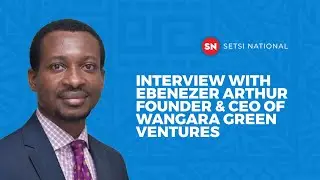 INTERVIEW WITH EBENEZER ARTHUR - FOUNDER & CEO OF WANGARA GREEN VENTURES