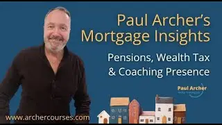 Paul Archer&rsquo;s Mortgage Insights &ndash; 13th October &ndash; Pensions, Wealth Tax & Coaching Presence
