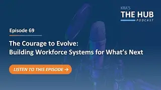 E69: The Courage to Evolve: Building Workforce Systems for What&rsquo;s Next