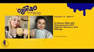 OsTEAo - An Honest Q&A with Osteosarcoma AYA Patients, Survivors, and Siblings