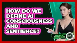 How Do We Define AI Consciousness And Sentience? - AI and Machine Learning Explained