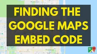 How To Find The Google Map Embed Code and Copy It For Embedding Onto a Website
