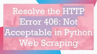 Resolve the HTTP Error 406: Not Acceptable in Python Web Scraping
