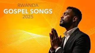 Best Rwanda Gospel Music Top hit 2025
