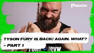 Tyson Fury Is Back! Again. What? - Part 1