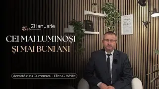 Devoțional | Cei mai luminoși și mai buni ani | 21 Ianuarie