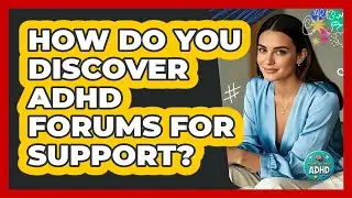 How Do You Discover ADHD Forums For Support?