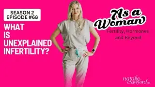 What Is Unexplained Infertility?, As A Woman Podcast with Natalie Crawford, MD