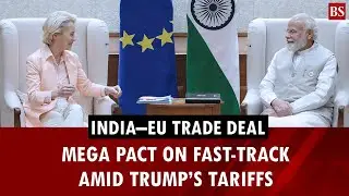 India and EU push to seal trade deal amid Trump&rsquo;s tariff shockwaves