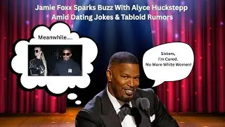 Jamie Foxx Sparks Buzz With Alyce Huckstepp Amid Dating Jokes & Tabloid Rumors