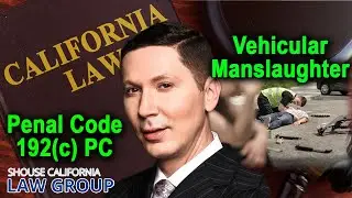 Vehicular Manslaughter: Go to jail for causing an accident? (Penal Code 192c)