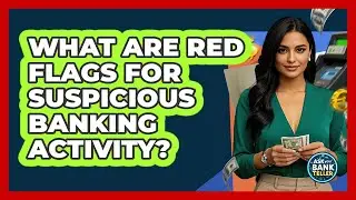 What Are Red Flags For Suspicious Banking Activity? - Ask Your Bank Teller
