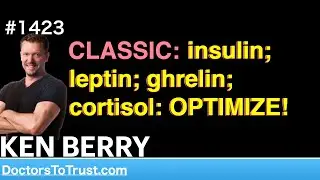 KEN BERRY  |  CLASSIC:   insulin; leptin; ghrelin; cortisol: OPTIMIZE!