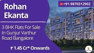Rohan Ekanta |☎+91-9870312902 | 3 BHK Flats in Gunjur Varthur Road Bangalore | ₹ 1.45 Cr* #flats