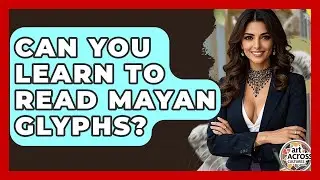 Can You Learn To Read Mayan Glyphs? - Art Across Cultures