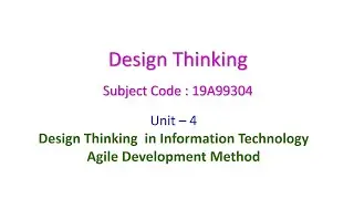 Design Thinking Information Technology-Agile Development Method-Design Thinking-Unit 4 -19A99304