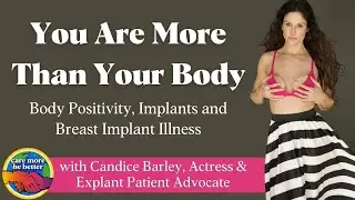 You Are More Than Your Body: Body Positivity, Implants + Breast Implant Illness with Candice Barley