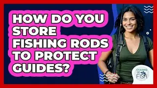How Do You Store Fishing Rods To Protect Guides?