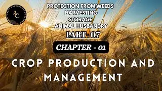 Crop Production & Management| Part 7 | Protection from Weeds, Harvesting, Storage & Animal Husbandry