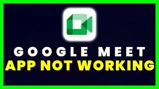 Google Meet App Not Working: How to Fix Google Meet App Not Working