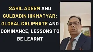 Sahil Adeem and Gulbadin Hikmatyar: global caliphate and dominance, lessons to be learnt