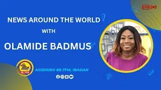 NEWS AROUND THE WORLD WITH OLAMIDE BADMUS