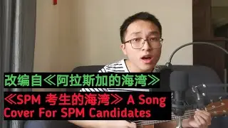 ≪SPM 考生的海湾≫ A Song Cover For SPM Candidates.改编自≪阿拉斯加的海湾≫
