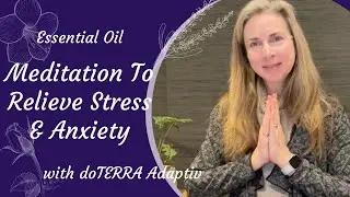 Essential Oil Meditation To Relieve Stress And Anxiety