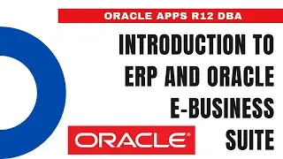Introduction to ERP and Oracle E Business Suite - Oracle Apps DBA - E-Business Suite R12