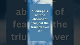Courage is not the absence of fear, but the triumph over it.
