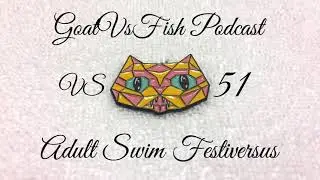 VS 051 - [AS] Festiversus | Adult Swim Festival | Fishcenter Live, Stupid Morning BS, Dear Jono |